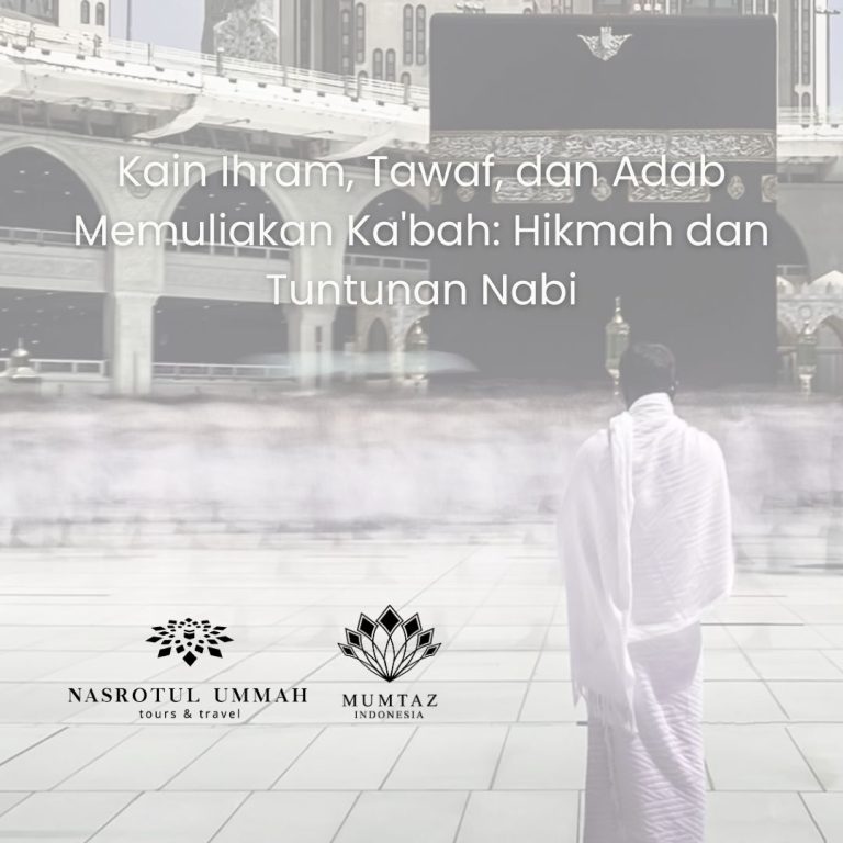 Read more about the article Kain Ihram, Tawaf, dan Adab Memuliakan Ka’bah: Hikmah dan Tuntunan Nabi