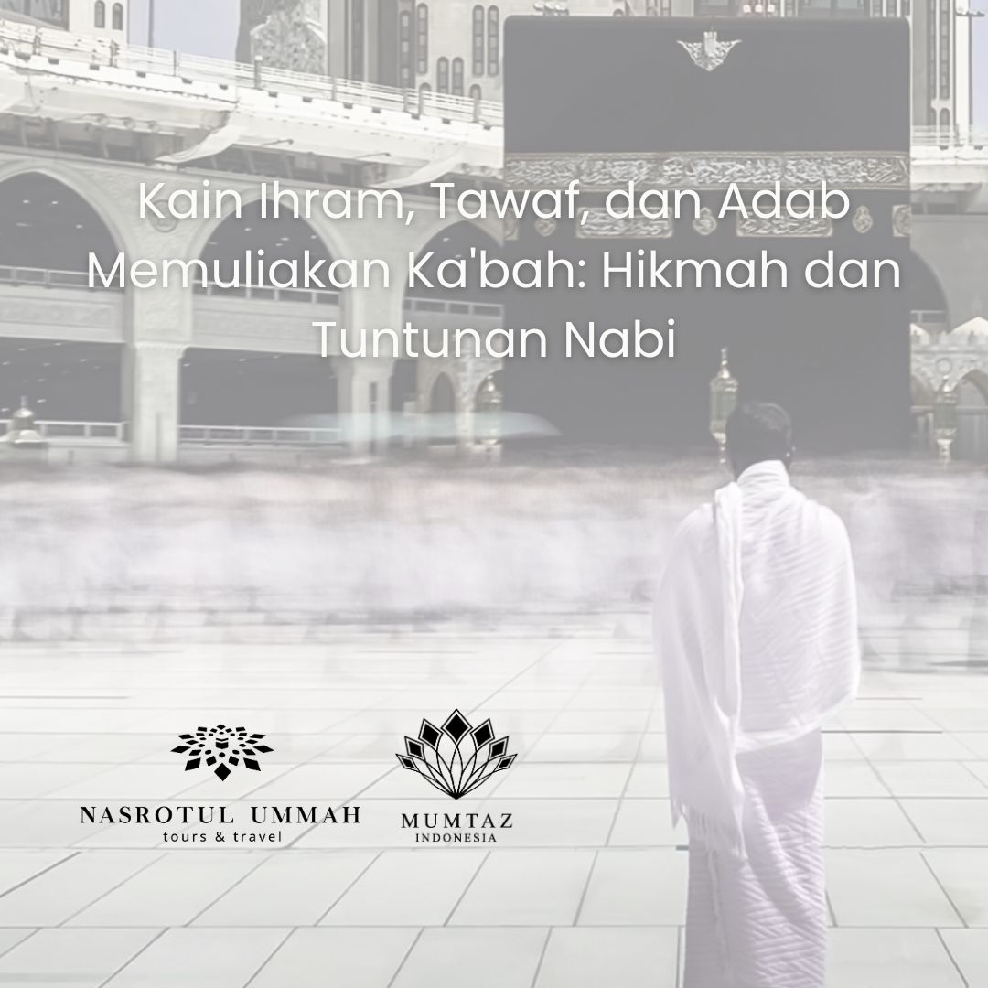 Read more about the article Kain Ihram, Tawaf, dan Adab Memuliakan Ka’bah: Hikmah dan Tuntunan Nabi